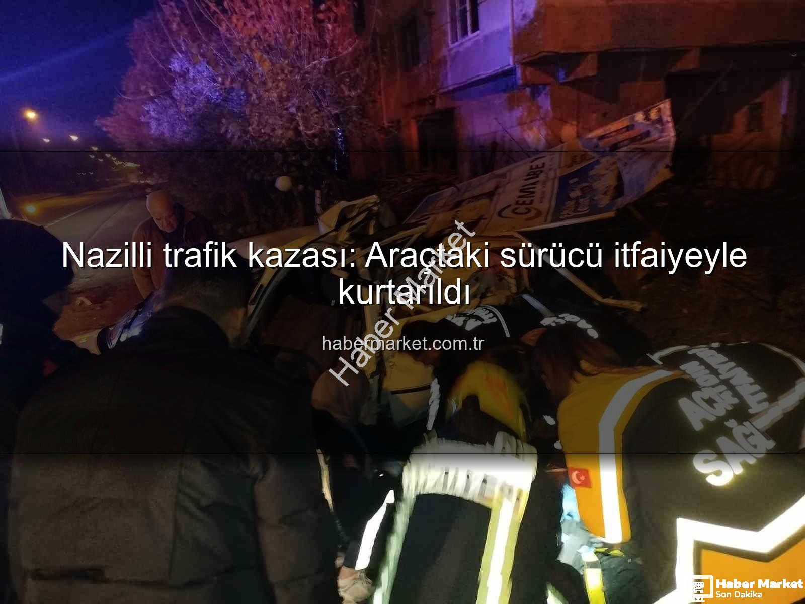 Nazilli trafik kazası - Nazilli trafik kazası: Araçtaki sürücü itfaiyeyle kurtarıldı