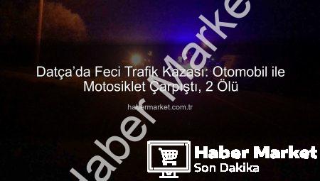 Datça’da Feci Trafik Kazası: Otomobil ile Motosiklet Çarpıştı, 2 Ölü