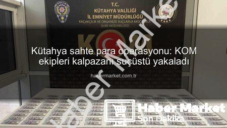 Kütahya sahte para operasyonu: KOM ekipleri kalpazanı suçüstü yakaladı