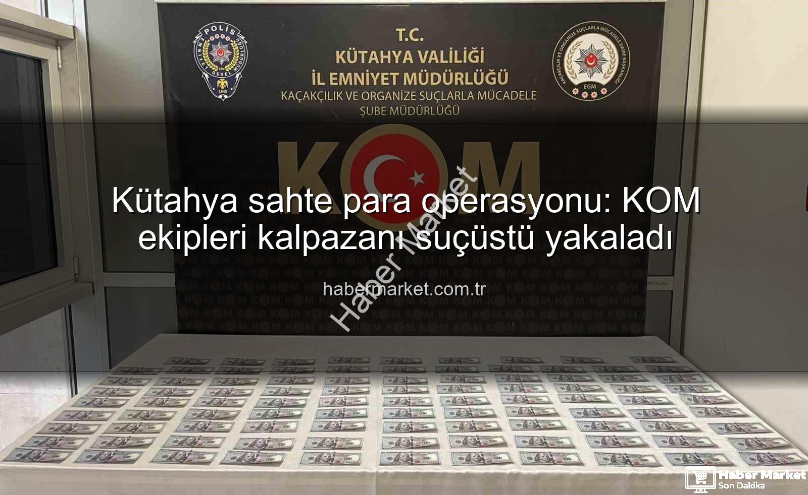 Kütahya sahte para operasyonu - Kütahya sahte para operasyonu: KOM ekipleri kalpazanı suçüstü yakaladı