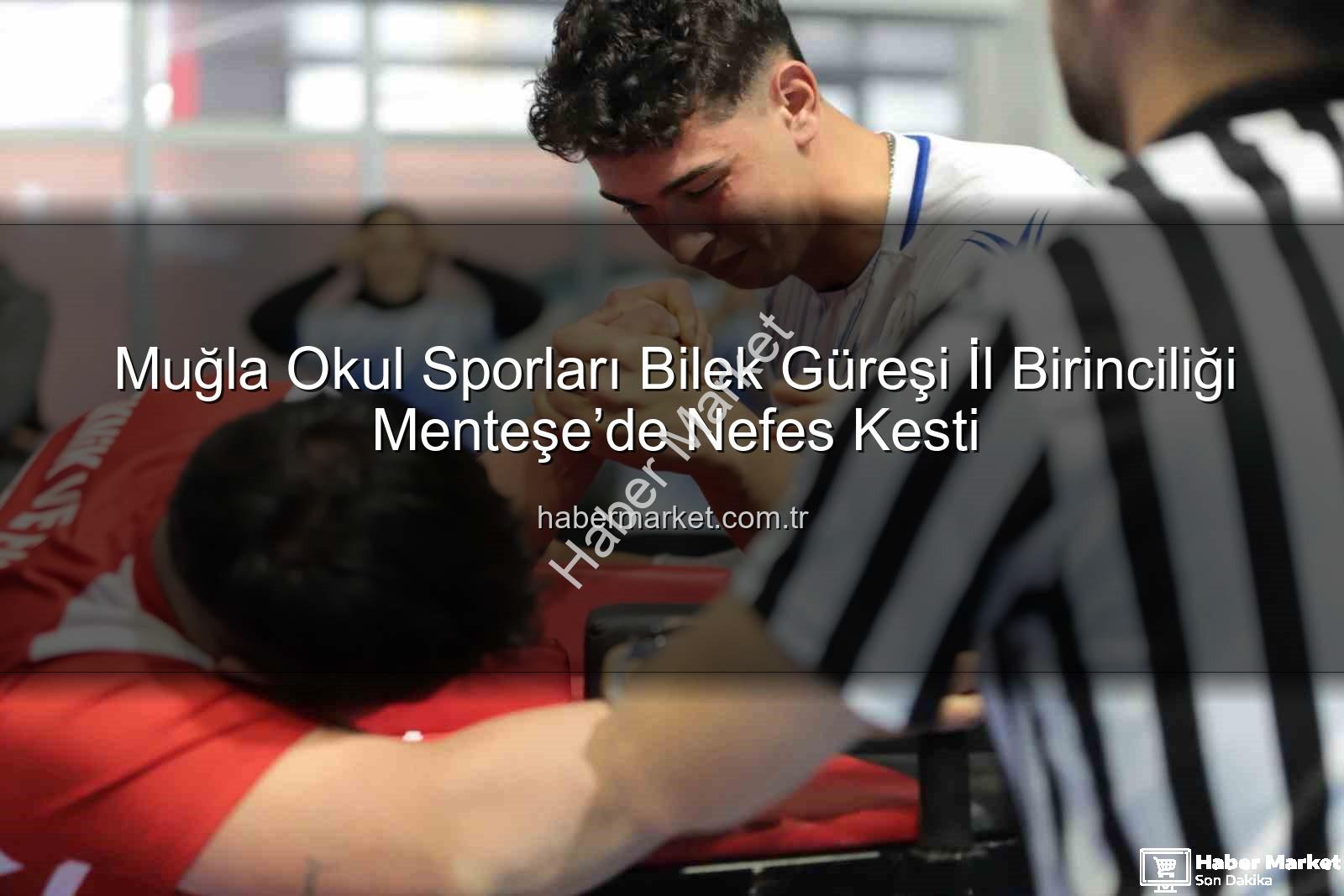 Muğla okul sporları bilek güreşi - Muğla Okul Sporları Bilek Güreşi İl Birinciliği Menteşe’de Nefes Kesti