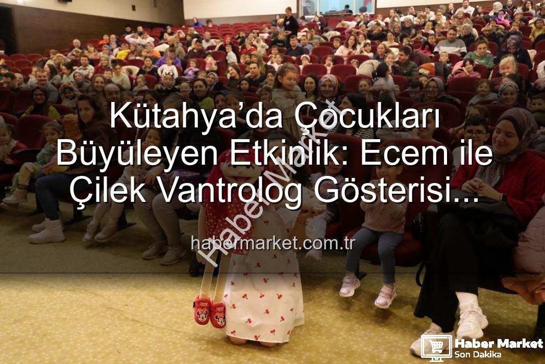 Ecem ile Çilek vantrolog gösterisi - Kütahya’da Çocukları Büyüleyen Etkinlik: Ecem ile Çilek Vantrolog Gösterisi Sahne Aldı