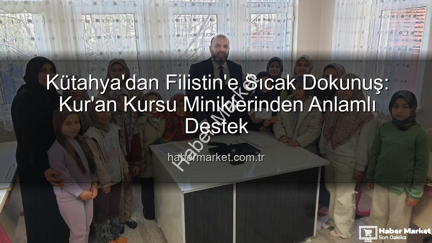 Kütahya Kur'an Kursu - Kütahya'dan Filistin'e Sıcak Dokunuş: Kur'an Kursu Miniklerinden Anlamlı Destek