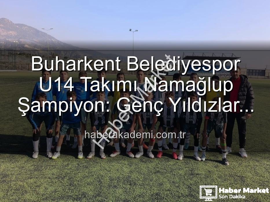 namağlup şampiyon - Buharkent'in Gururu: U14 Takımı Namağlup Şampiyonluğa Ulaştı!