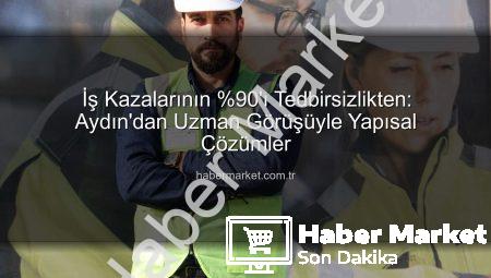 İş Kazalarının %90’ı Tedbirsizlikten: Aydın’dan Uzman Görüşüyle Yapısal Çözümler