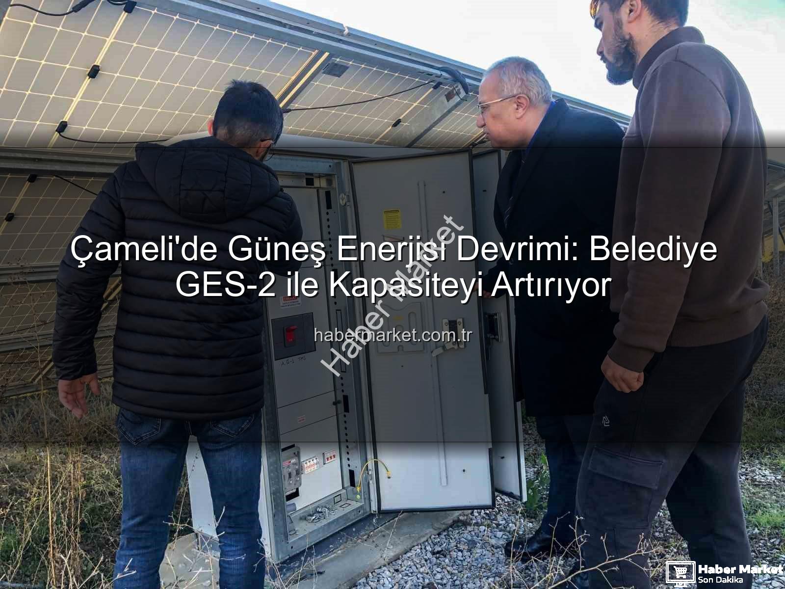 Çameli güneş enerjisi - Çameli'de Güneş Enerjisi Devrimi: Belediye GES-2 ile Kapasiteyi Artırıyor