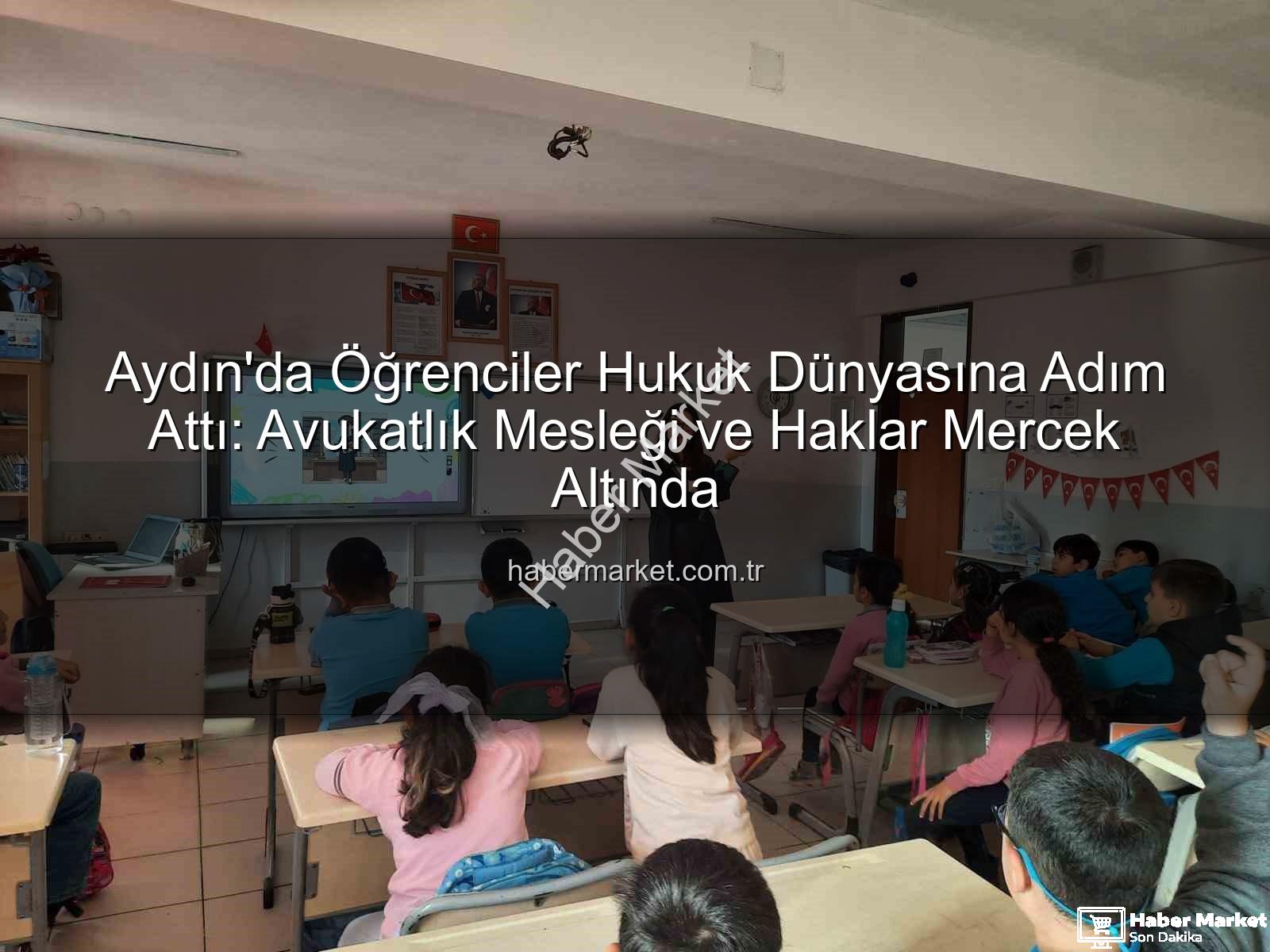 avukatlık mesleği - Aydın'da Öğrenciler Hukuk Dünyasına Adım Attı: Avukatlık Mesleği ve Haklar Mercek Altında