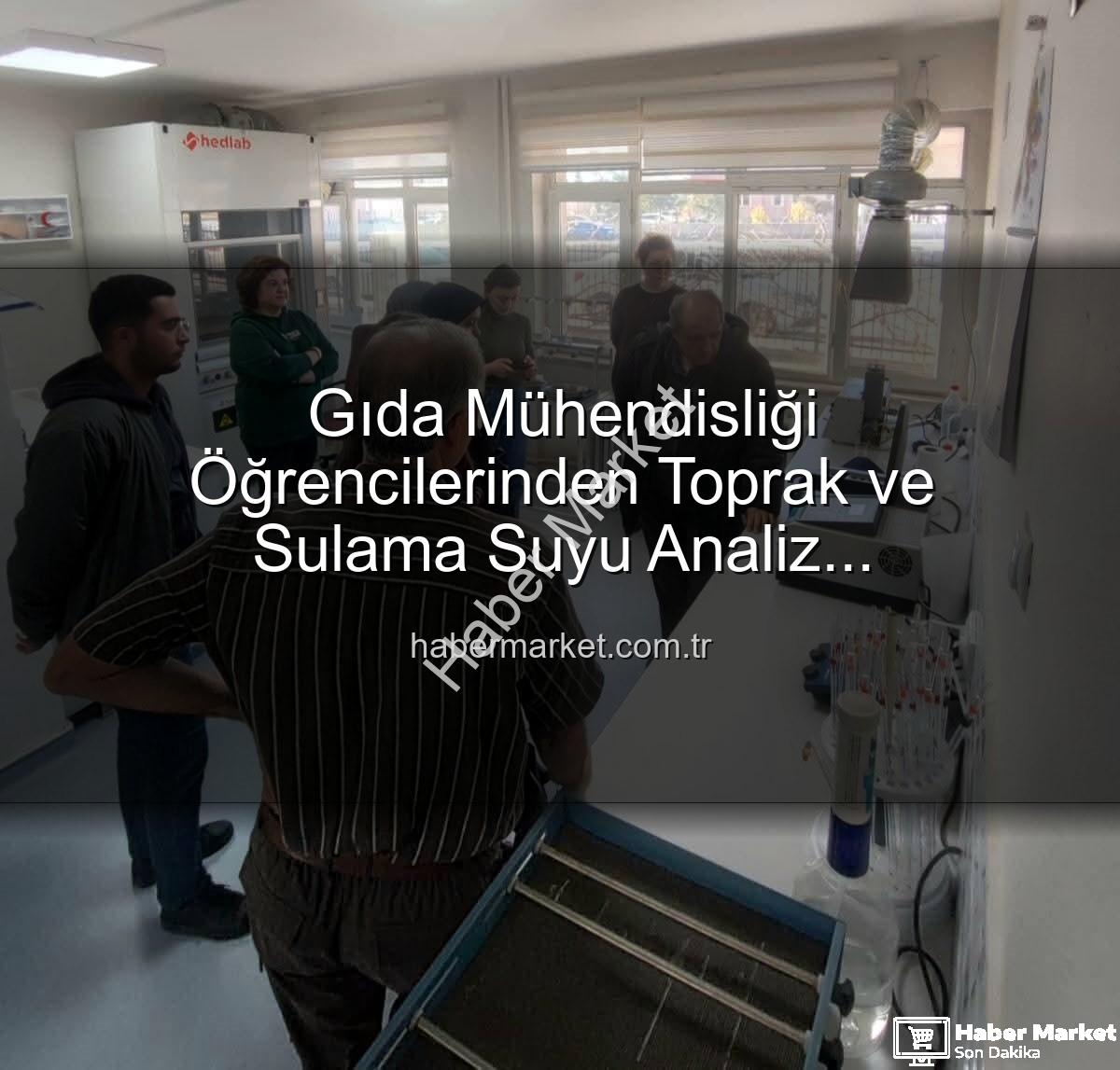 toprak analizi - Gıda Mühendisliği Öğrencilerinden Toprak ve Sulama Suyu Analiz Laboratuvarı'na Kritik Ziyaret: Verimlilik Sırları Çözüldü