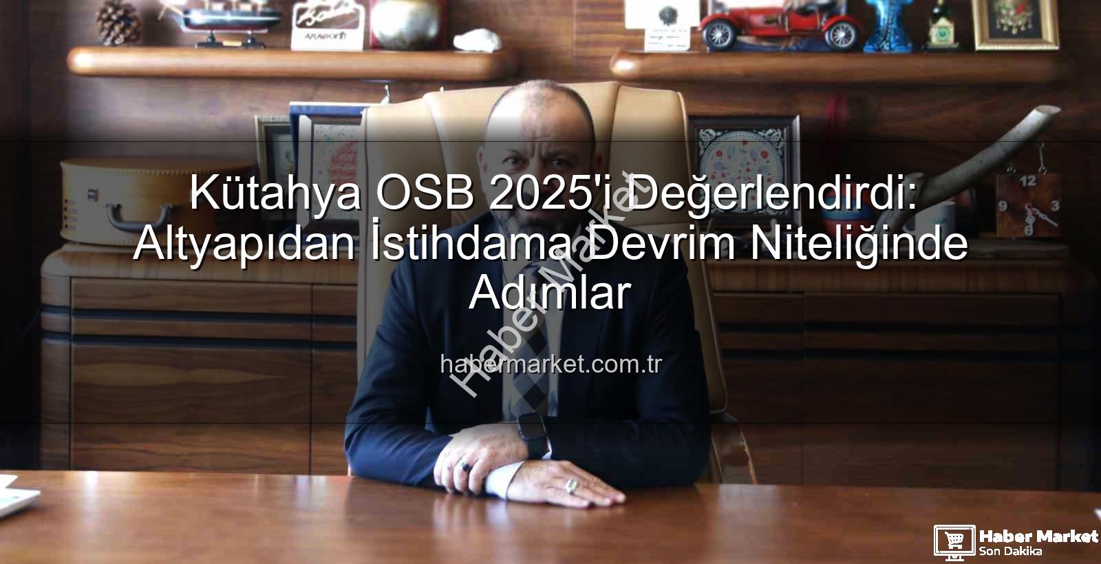 Kütahya OSB - Kütahya OSB 2025'i Değerlendirdi: Altyapıdan İstihdama Devrim Niteliğinde Adımlar