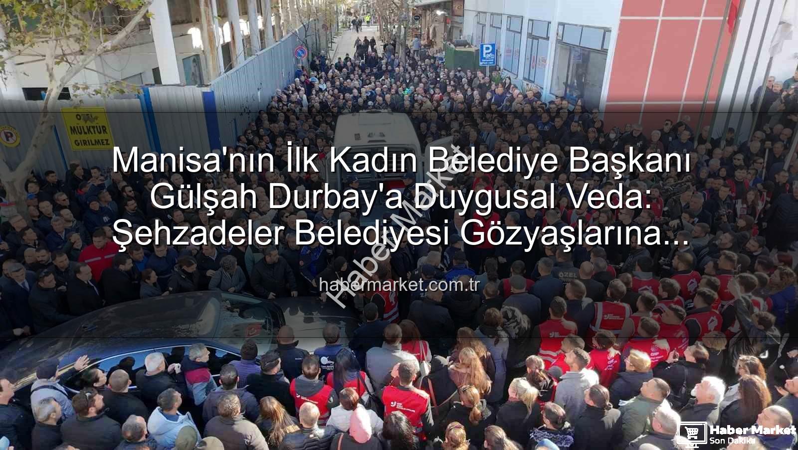 Gülşah Durbay - Manisa'nın İlk Kadın Belediye Başkanı Gülşah Durbay'a Duygusal Veda: Şehzadeler Belediyesi Gözyaşlarına Boğuldu