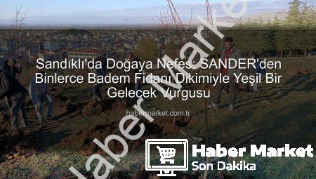 Sandıklı’da Doğaya Nefes: SANDER’den Binlerce Badem Fidanı Dikimiyle Yeşil Bir Gelecek Vurgusu