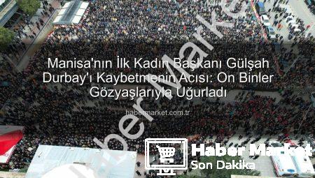 Manisa’nın İlk Kadın Başkanı Gülşah Durbay’ı Kaybetmenin Acısı: On Binler Gözyaşlarıyla Uğurladı