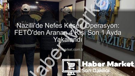 Nazilli’de Nefes Kesen Operasyon: FETÖ’den Aranan 4 Kişi Son 1 Ayda Yakalandı