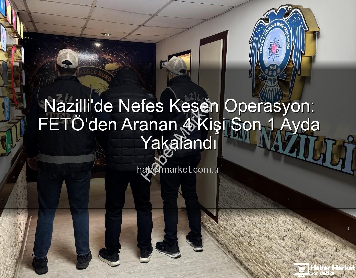 Nazilli FETÖ - Nazilli'de Nefes Kesen Operasyon: FETÖ'den Aranan 4 Kişi Son 1 Ayda Yakalandı
