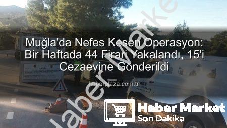 Muğla’da Nefes Kesen Operasyon: Bir Haftada 44 Aranan Şahıs Yakalandı, 15’i Tutuklandı