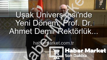 Uşak Üniversitesi’nde Yeni Dönem: Prof. Dr. Ahmet Demir Rektörlük Koltuğuna Oturdu