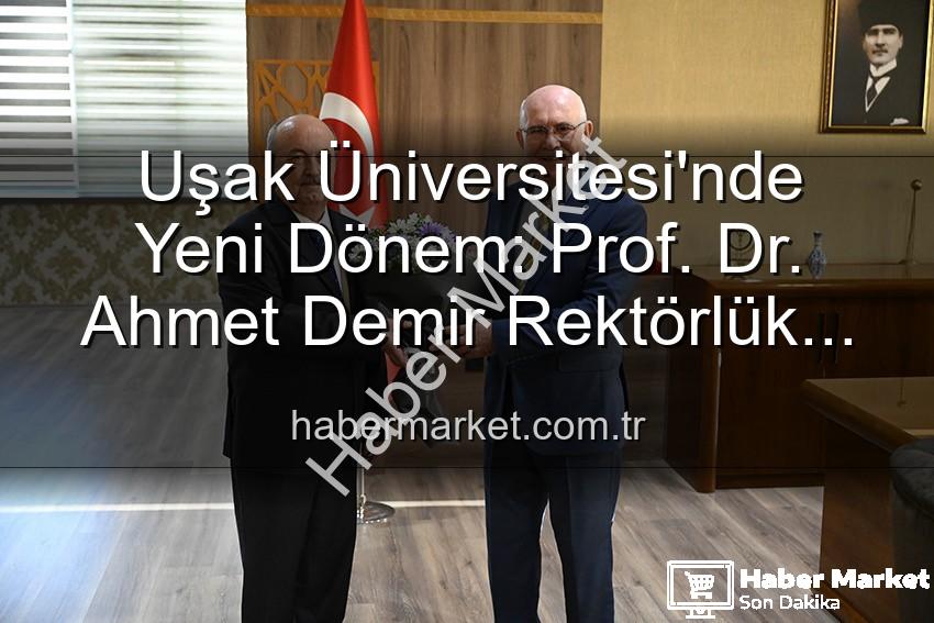 Uşak Üniversitesi Rektörlük - Uşak Üniversitesi'nde Yeni Dönem: Prof. Dr. Ahmet Demir Rektörlük Koltuğuna Oturdu