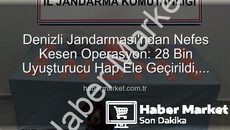 Denizli Jandarması’ndan Nefes Kesen Operasyon: 28 Bin Uyuşturucu Hap Ele Geçirildi, Zehir Taciri Tutuklandı