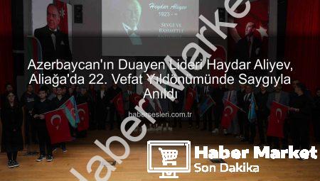 Azerbaycan’ın Kurucusu Heydar Aliyev, Aliağa’da Anıldı: Mirası Yaşatılıyor