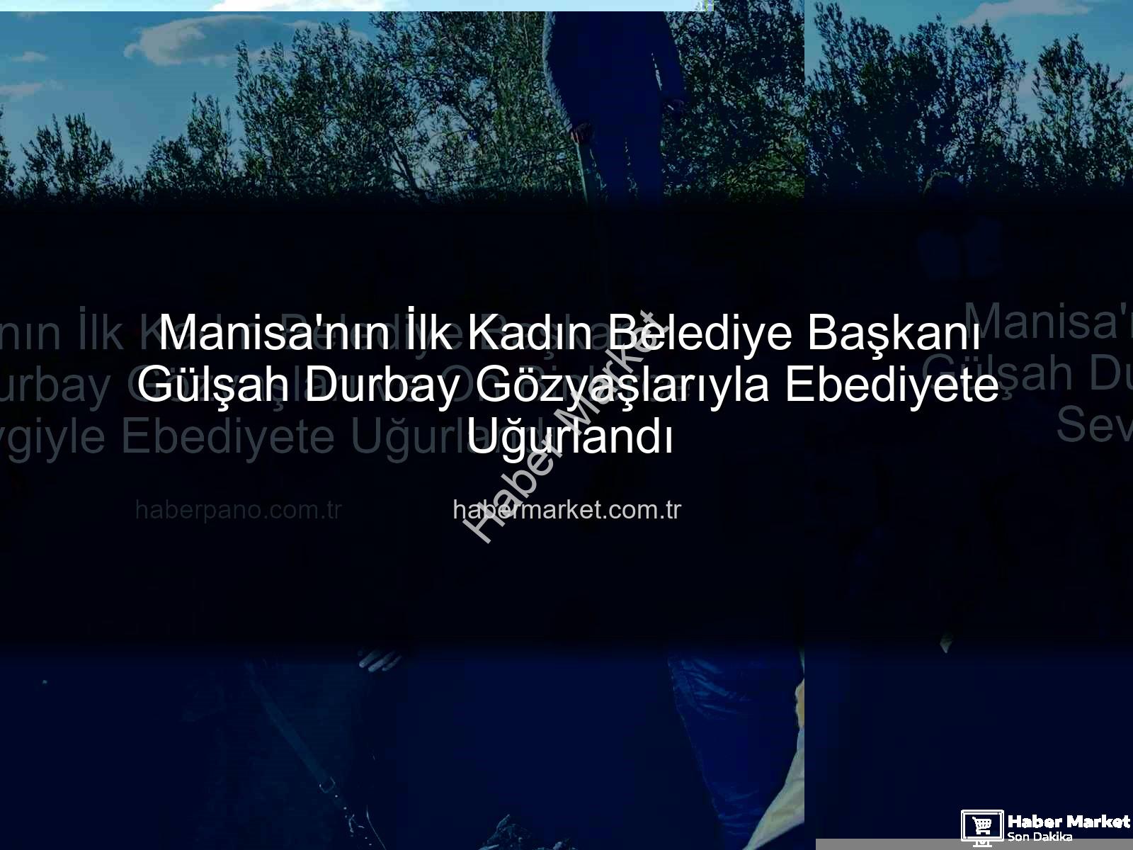 Gülşah Durbay - Manisa'nın İlk Kadın Belediye Başkanı Gülşah Durbay Gözyaşlarıyla Ebediyete Uğurlandı