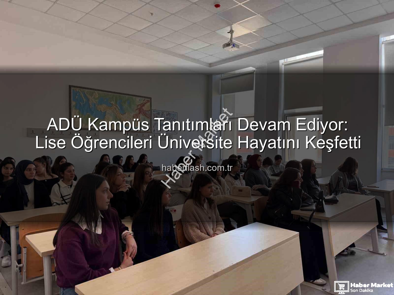 ADÜ kampüs tanıtımı - Liseli Gençler ADÜ'yü Keşfetti: Geleceğin Üniversitelileri Kampüsü Tanıdı