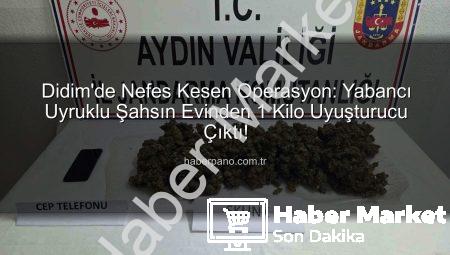 Didim’de Nefes Kesen Operasyon: Yabancı Uyruklu Şahsın Evinden 1 Kilo Uyuşturucu Çıktı!