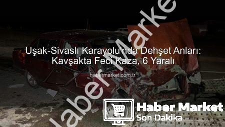 Uşak-Sivaslı Karayolu’nda Dehşet Anları: Kavşakta Feci Kaza, 6 Yaralı