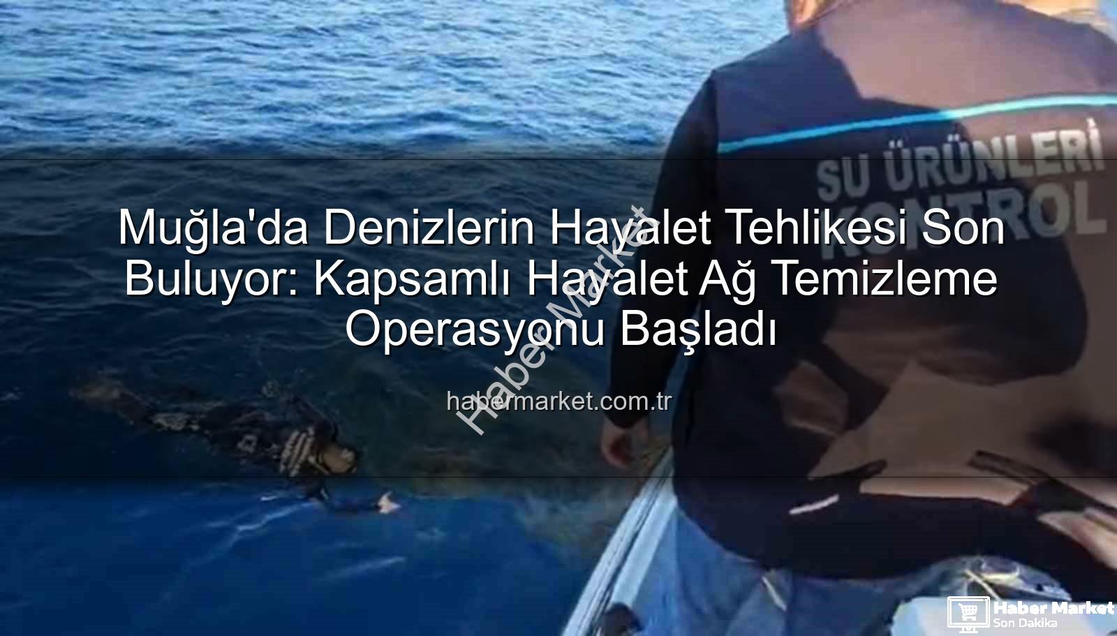 hayalet ağ temizleme - Muğla'da Denizlerin Hayalet Tehlikesi Son Buluyor: Kapsamlı Hayalet Ağ Temizleme Operasyonu Başladı