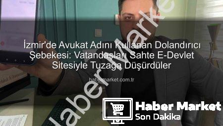 İzmir’de Avukat Adını Kullanan Dolandırıcı Şebekesi: Vatandaşları Sahte E-Devlet Sitesiyle Tuzağa Düşürdüler