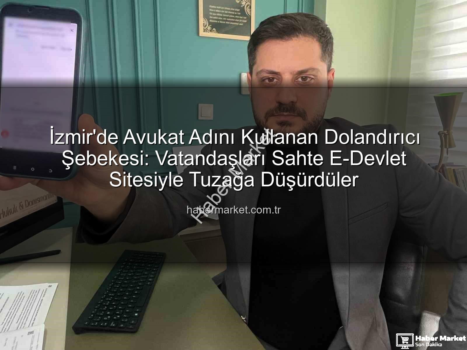 avukat dolandırıcılık - İzmir'de Avukat Adını Kullanan Dolandırıcı Şebekesi: Vatandaşları Sahte E-Devlet Sitesiyle Tuzağa Düşürdüler