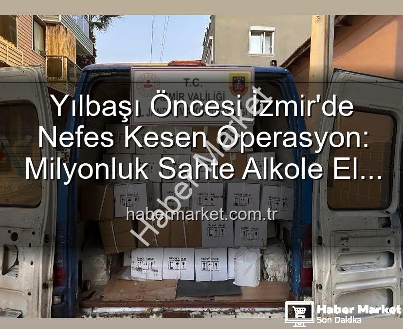 kaçak alkol - Yılbaşı Öncesi İzmir'de Nefes Kesen Operasyon: Milyonluk Sahte Alkole El Konuldu!