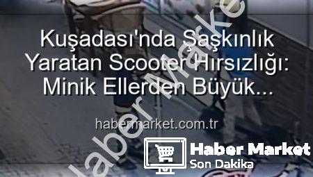 Kuşadası’nda Şaşkınlık Yaratan Scooter Hırsızlığı: Minik Ellerden Büyük Macera!