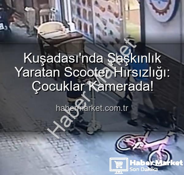 scooter hırsızlığı - Kuşadası'nda Şaşkınlık Yaratan Scooter Hırsızlığı: Çocuklar Kamerada!
