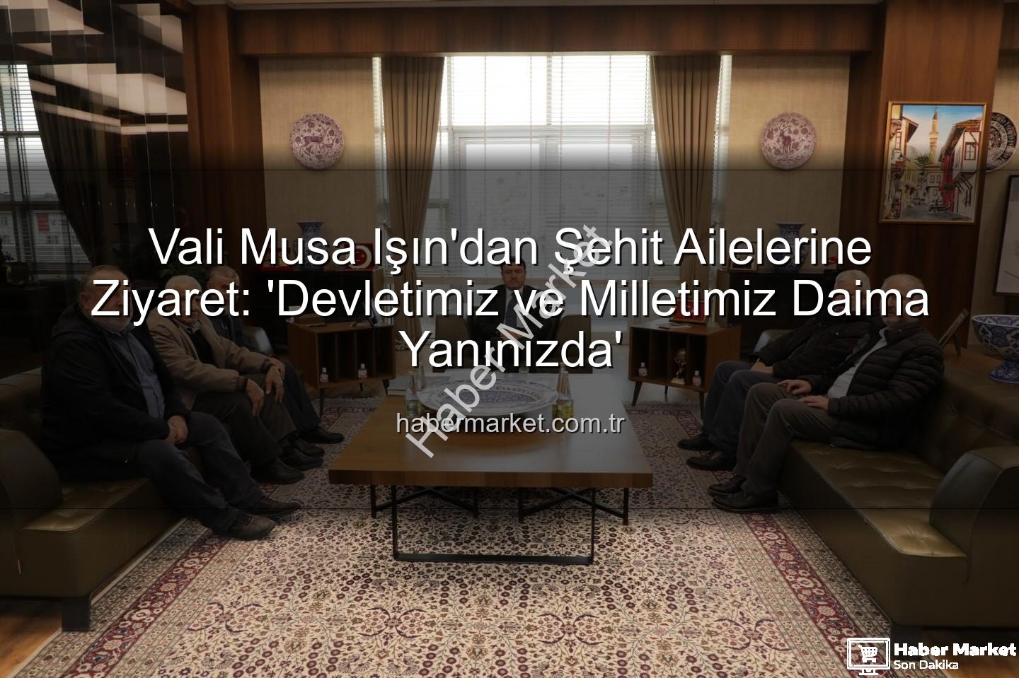 şehit aileleri - Vali Musa Işın'dan Şehit Ailelerine Ziyaret: 'Devletimiz ve Milletimiz Daima Yanınızda'