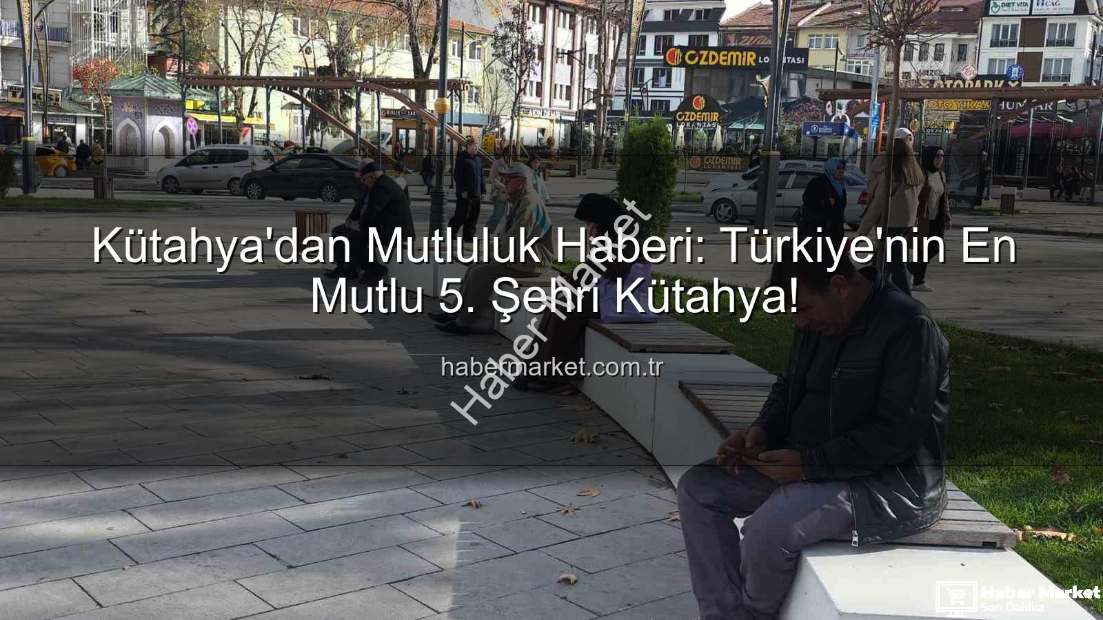 en mutlu şehir - Kütahya'dan Mutluluk Haberi: Türkiye'nin En Mutlu 5. Şehri Kütahya!