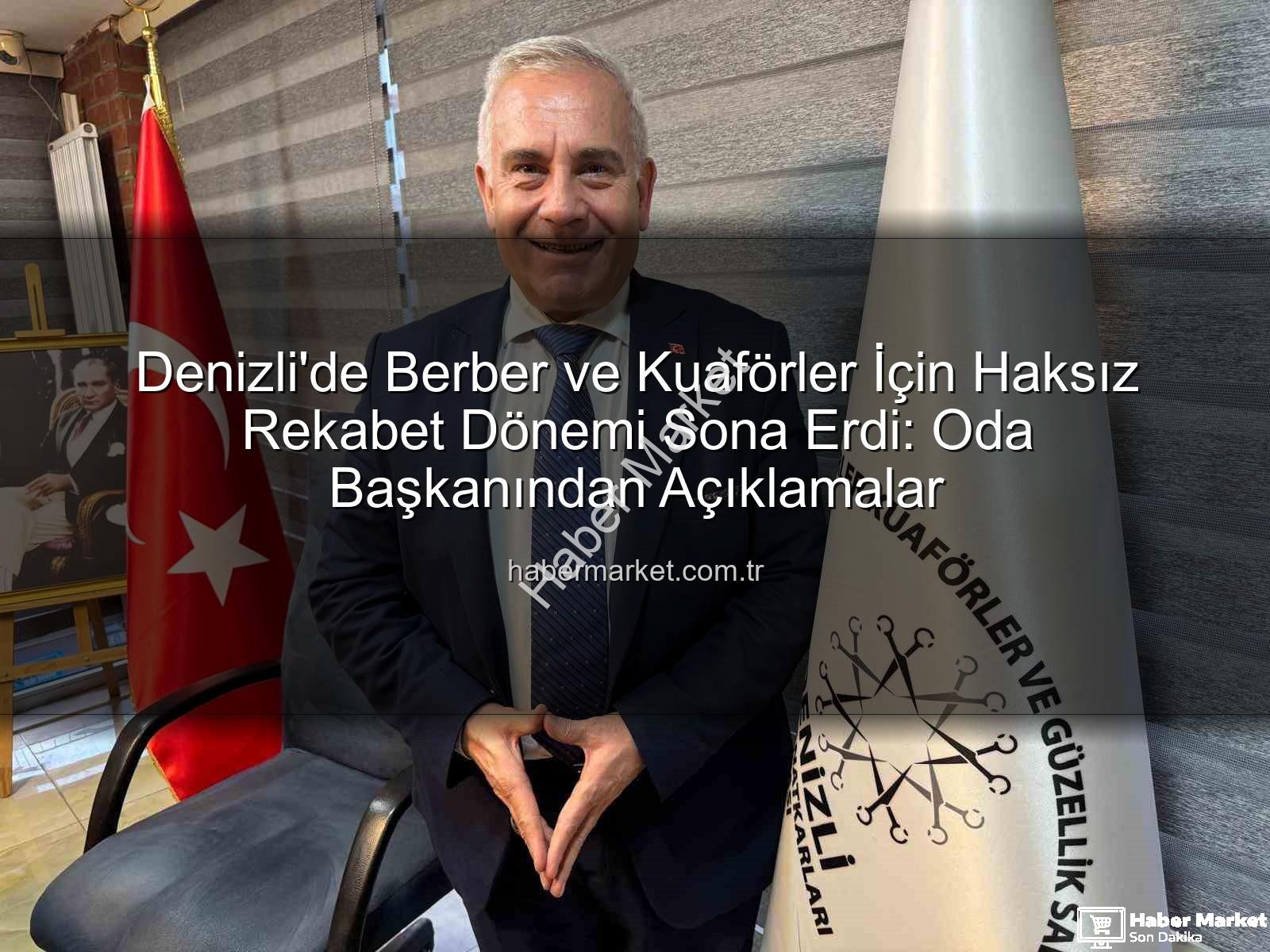 haksız rekabet - Denizli'de Berber ve Kuaförler İçin Haksız Rekabet Dönemi Sona Erdi: Oda Başkanından Açıklamalar