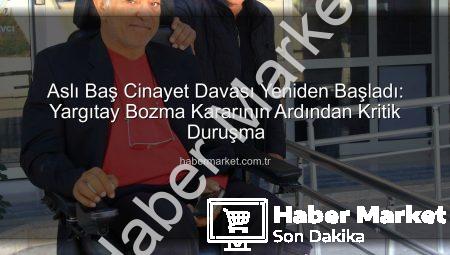 Aslı Baş Cinayet Davası Yeniden Başladı: Yargıtay Bozma Kararının Ardından Kritik Duruşma