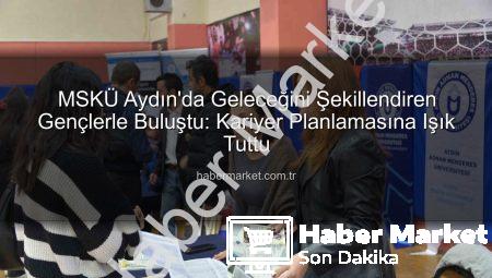 MSKÜ Aydın’da Geleceğini Şekillendiren Gençlerle Buluştu: Kariyer Planlamasına Işık Tuttu