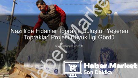 Nazilli’de Fidanlar Toprakla Buluştu: ‘Yeşeren Topraklar’ Projesi Büyük İlgi Gördü