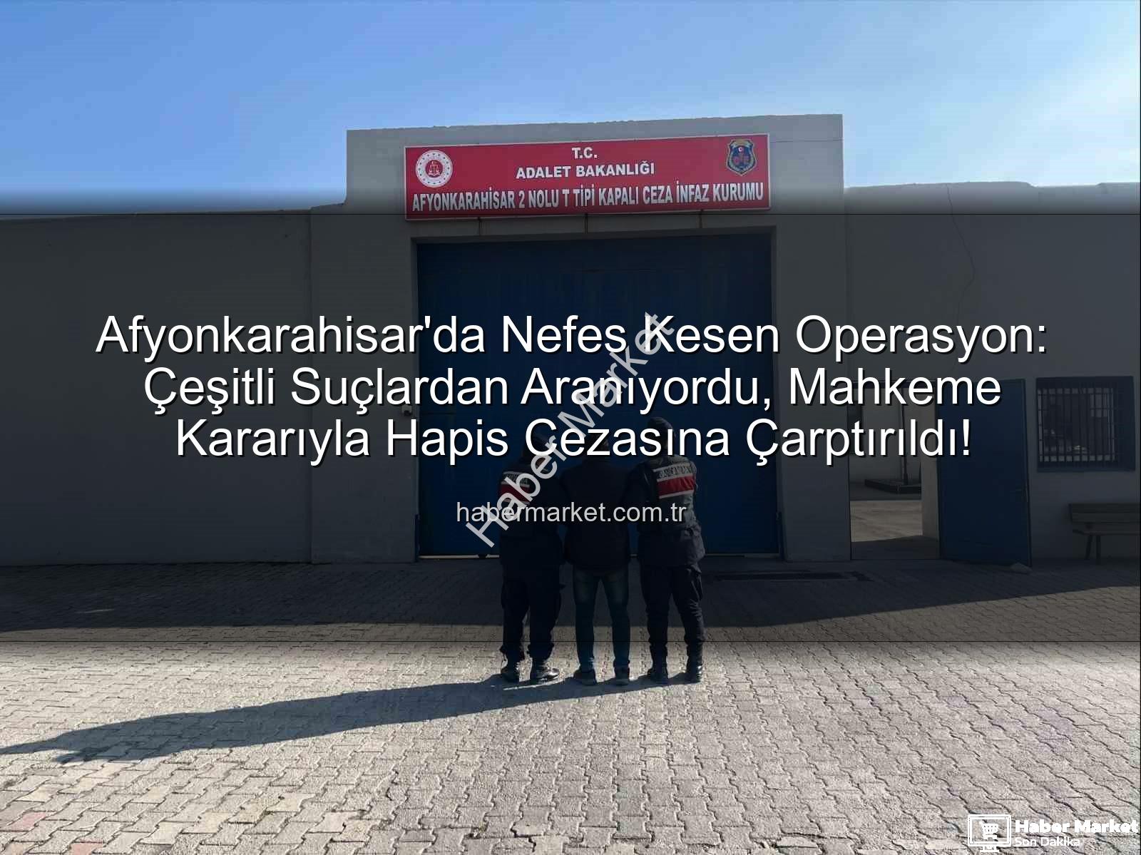 Afyonkarahisar'da arananlar - Afyonkarahisar'da Nefes Kesen Operasyon: Çeşitli Suçlardan Aranıyordu, Mahkeme Kararıyla Hapis Cezasına Çarptırıldı!