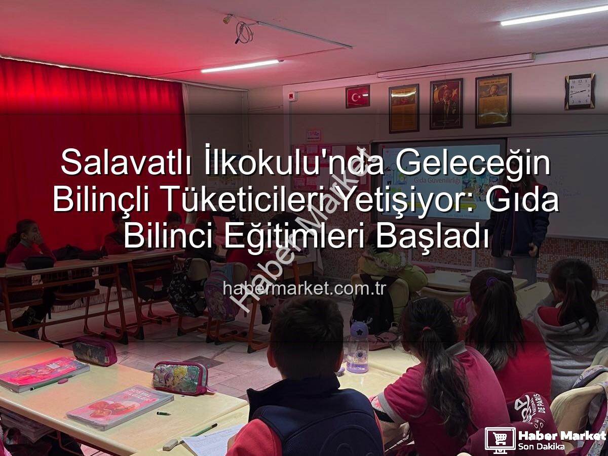 gıda bilinci eğitimi - Salavatlı İlkokulu'nda Geleceğin Bilinçli Tüketicileri Yetişiyor: Gıda Bilinci Eğitimleri Başladı