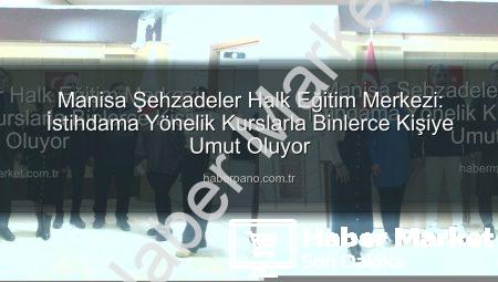 Manisa Şehzadeler Halk Eğitim Merkezi İstihdama Yönelik Kurslarla Binlerce Kişiye Umut Oluyor