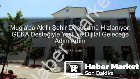 Muğla’da Akıllı Şehir Dönüşümü Hızlanıyor: GEKA Desteğiyle Yeşil ve Dijital Geleceğe Adım Adım