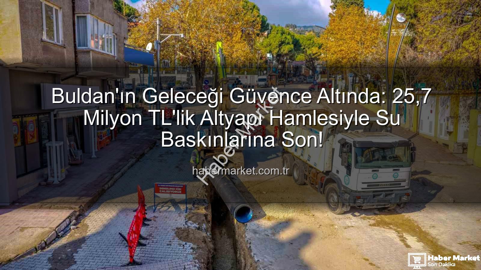 Buldan altyapı yatırımı - Buldan'ın Geleceği Güvence Altında: 25,7 Milyon TL'lik Altyapı Hamlesiyle Su Baskınlarına Son!