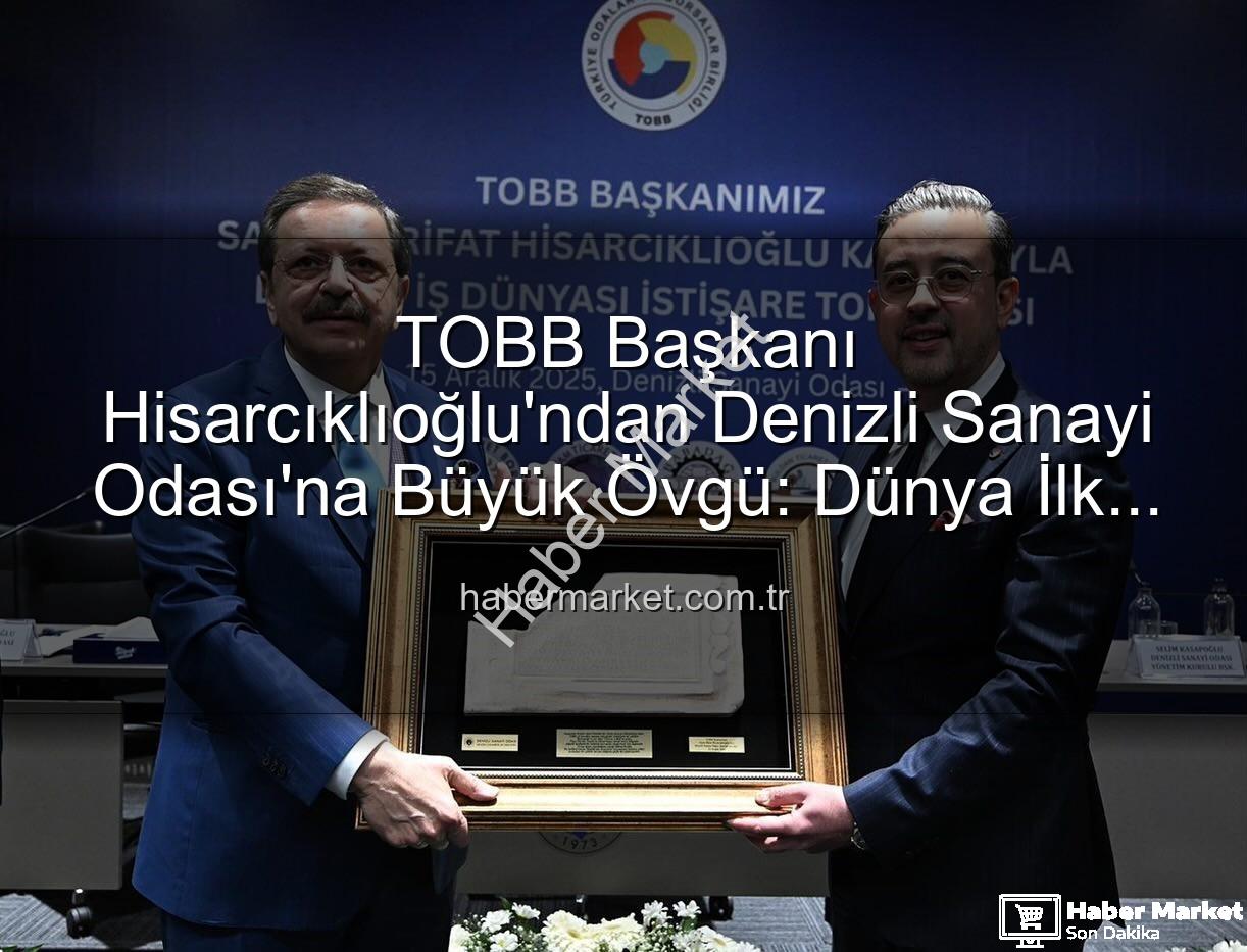 Denizli Sanayi Odası - TOBB Başkanı Hisarcıklıoğlu'ndan Denizli Sanayi Odası'na Büyük Övgü: Dünya İlk Üç Oda Arasında!