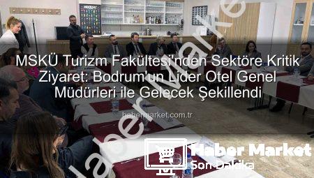 MSKÜ Turizm Fakültesi’nden Sektöre Kritik Ziyaret: Bodrum’un Lider Otel Genel Müdürleri ile Gelecek Şekillendi
