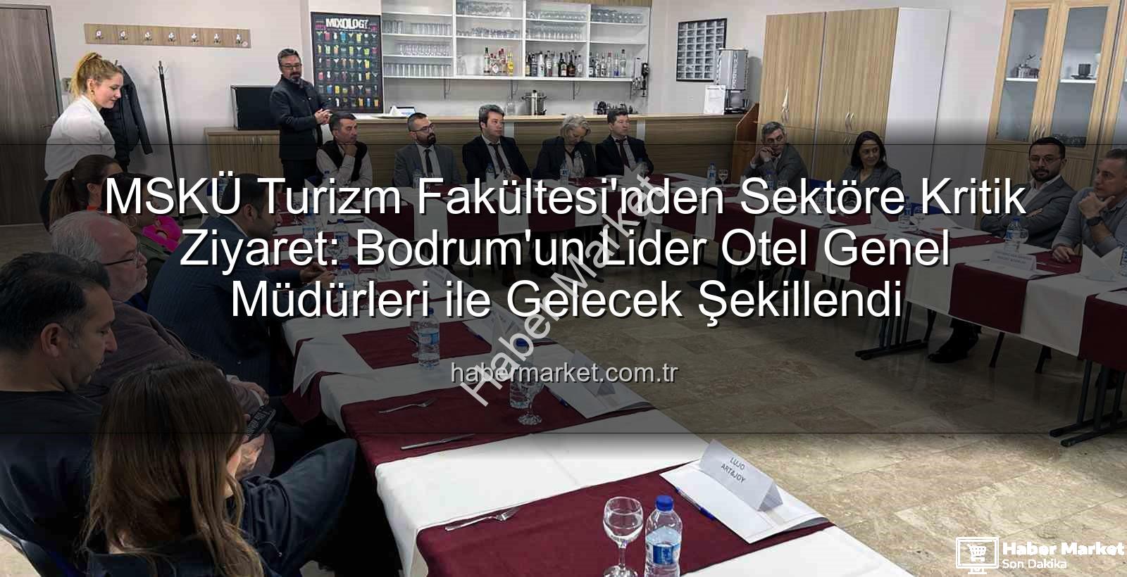 MSKÜ Turizm Fakültesi - MSKÜ Turizm Fakültesi'nden Sektöre Kritik Ziyaret: Bodrum'un Lider Otel Genel Müdürleri ile Gelecek Şekillendi