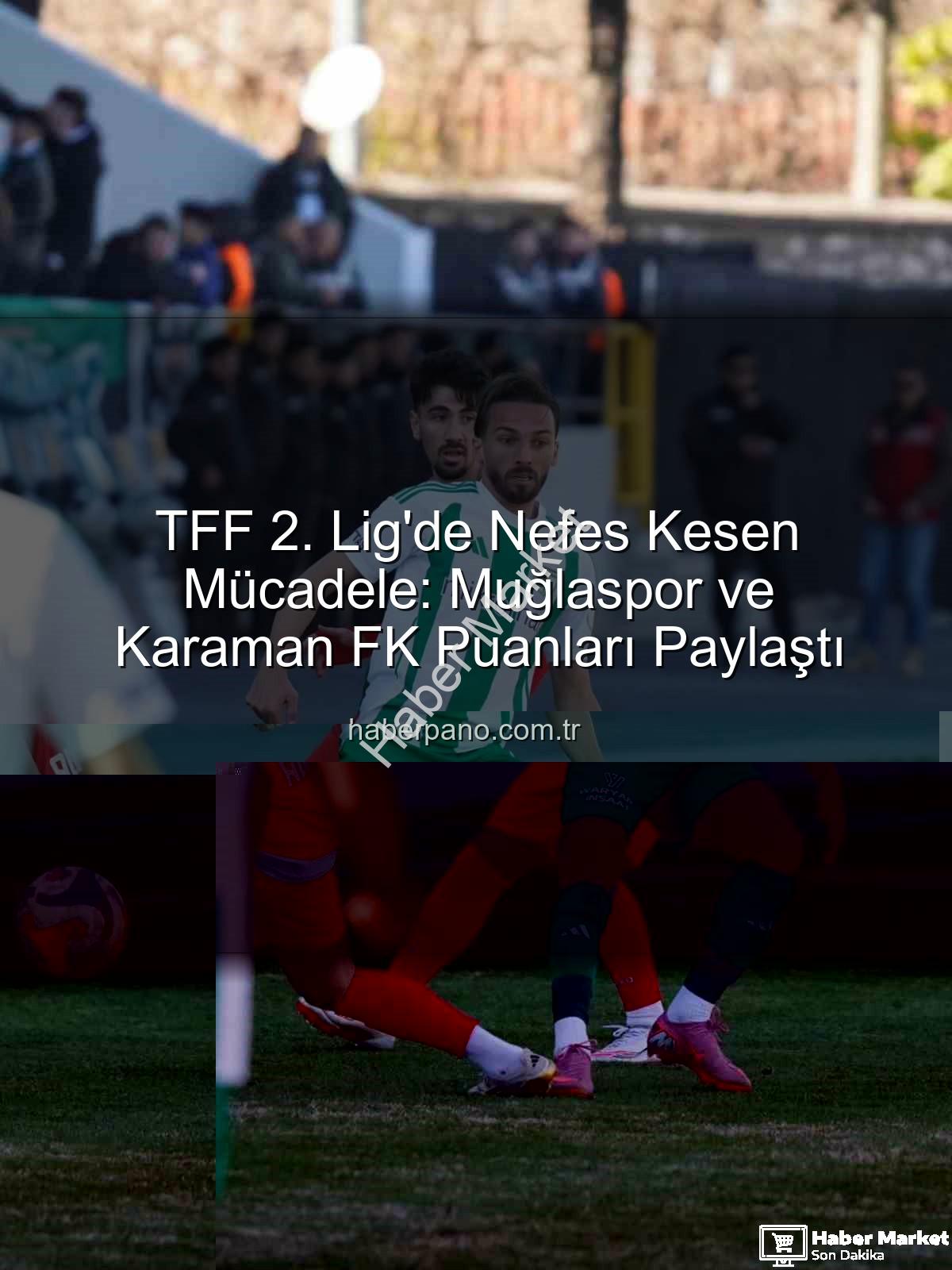 TFF 2. Lig - TFF 2. Lig'de Nefes Kesen Mücadele: Muğlaspor ve Karaman FK Puanları Paylaştı