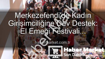 Merkezefendi’de Kadın Girişimciliğine Dev Destek: El Emeği Festivali Başlıyor!