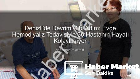 Denizli’de Devrim Gibi Adım: Evde Hemodiyaliz Tedavisiyle 36 Hastanın Hayatı Kolaylaşıyor
